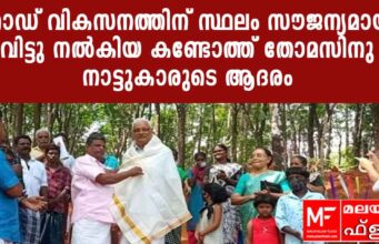 റോഡ് വികസനത്തിന് സ്ഥലം സൗജന്യമായി നൽകിയ കണ്ടോത്ത് തോമസിനു നാട്ടുകാരുടെ ആദരം!