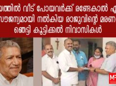 പ്രളയത്തിൽ വീട് പോയവർക്ക് രണ്ടേകാൽ ഏക്കർ ഭൂമി സൗജന്യമായി നൽകിയ രാജുവിന്റെ മരണത്തിൽ ഞെട്ടിത്തരിച്ച് കൂട്ടിക്കൽ നിവാസികൾ.
